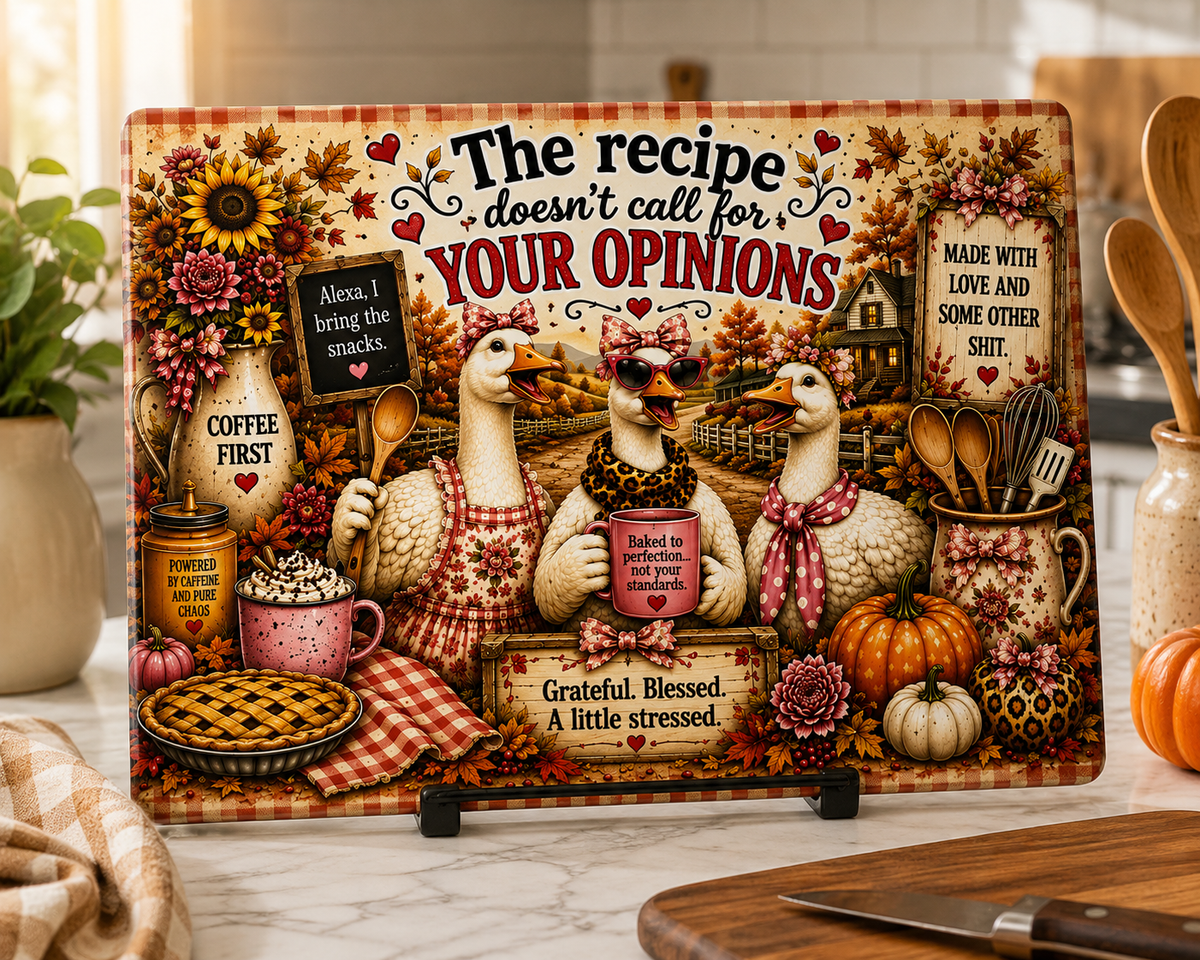 The recipe doesn't call for your opinions Glass Cutting Board | Farmhouse Goose Kitchen Decor