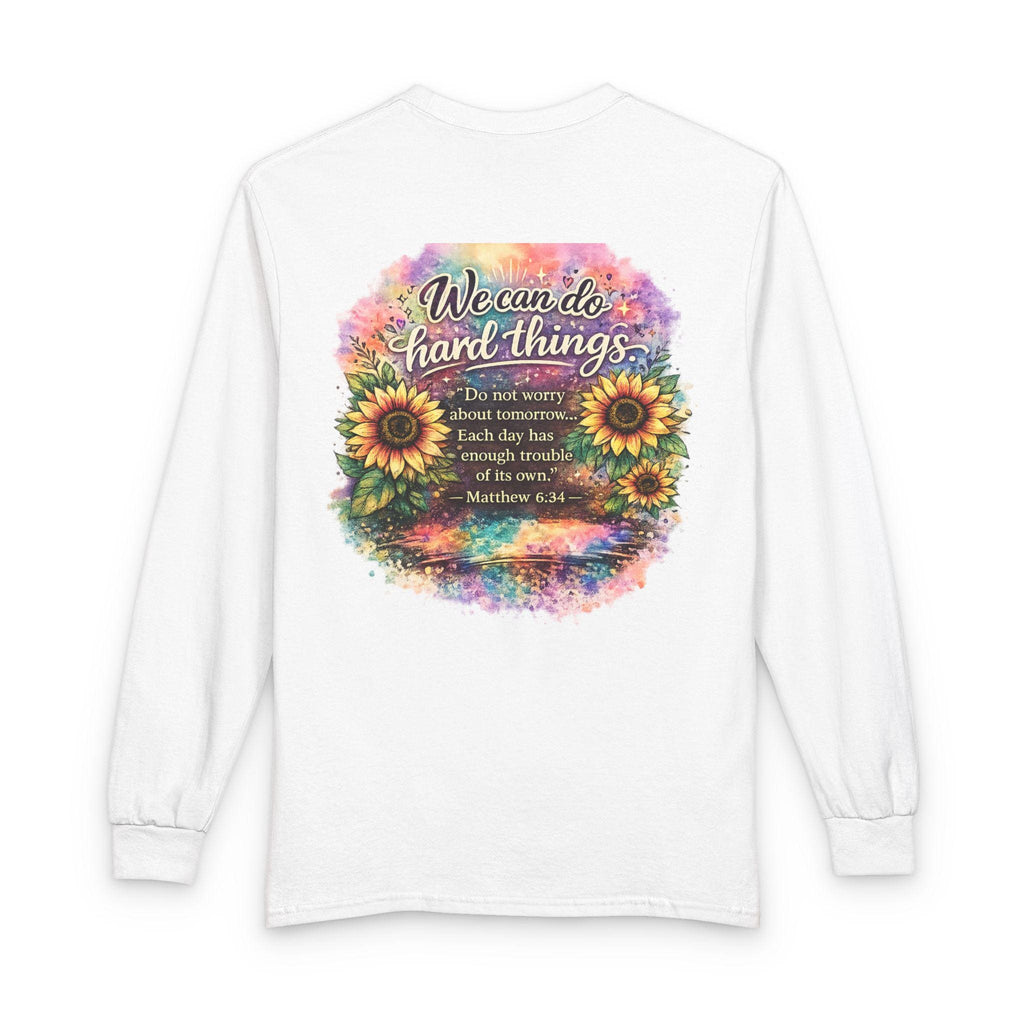 We Can Do Hard Things Sunflowers long sleeve shirt | Matthew 6:34 scripture tee