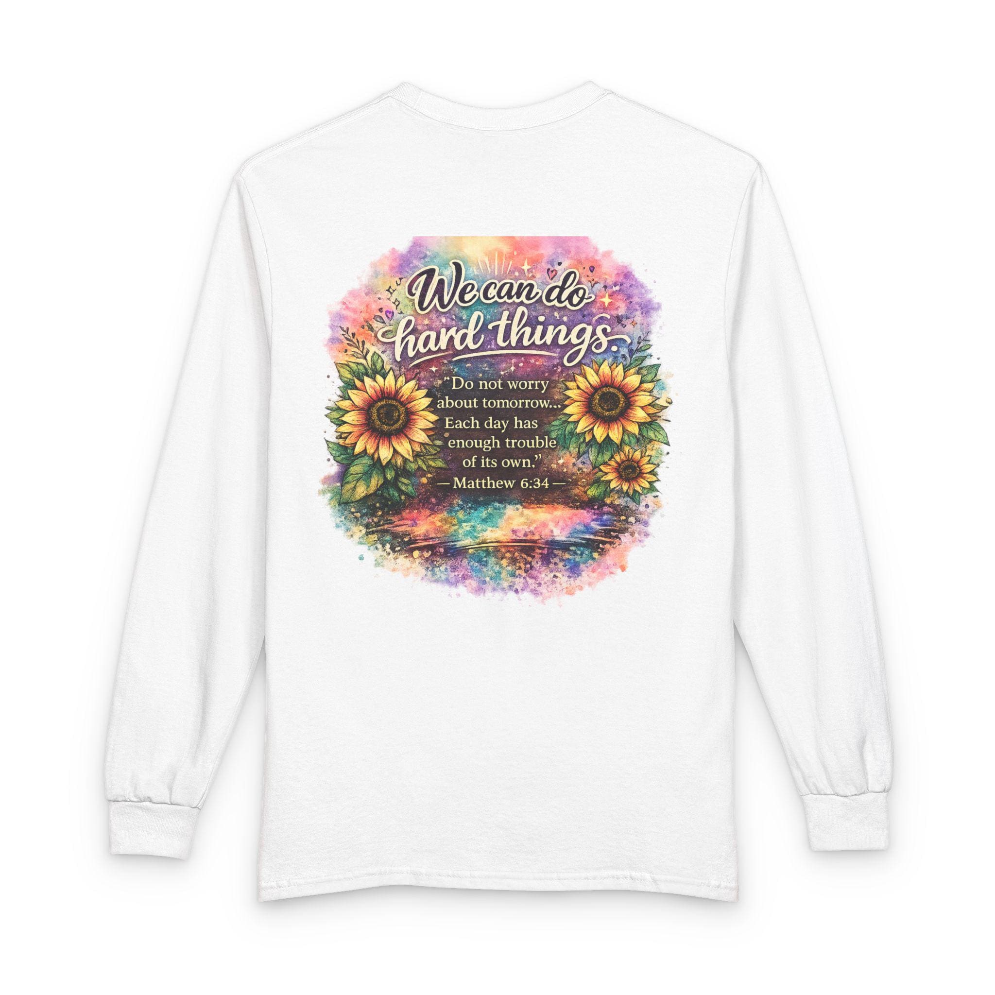 We Can Do Hard Things Sunflowers long sleeve shirt | Matthew 6:34 scripture tee
