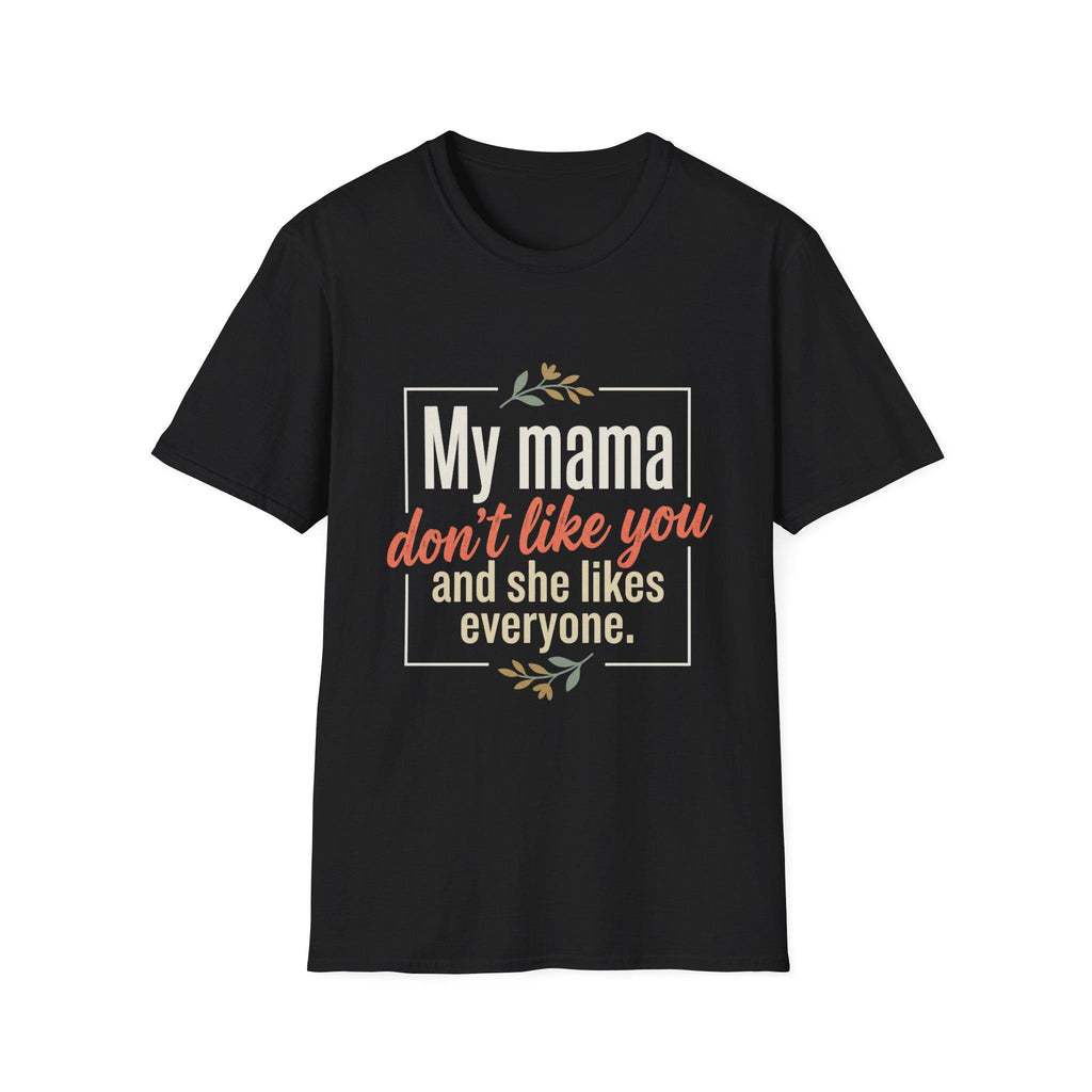 My Mama Don't Like You T-Shirt | Funny Quote Mama Tee