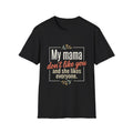My Mama Don't Like You T-Shirt | Funny Quote Mama Tee