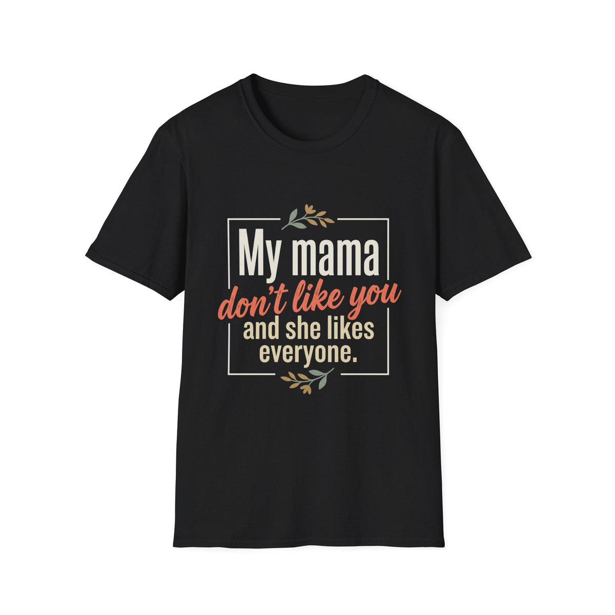 My Mama Don't Like You T-Shirt | Funny Quote Mama Tee