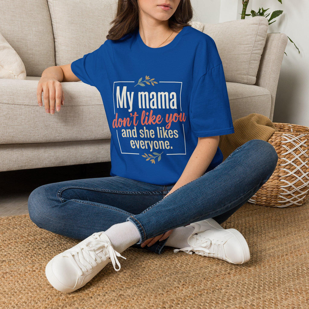 My Mama Don't Like You T-Shirt | Funny Quote Mama Tee