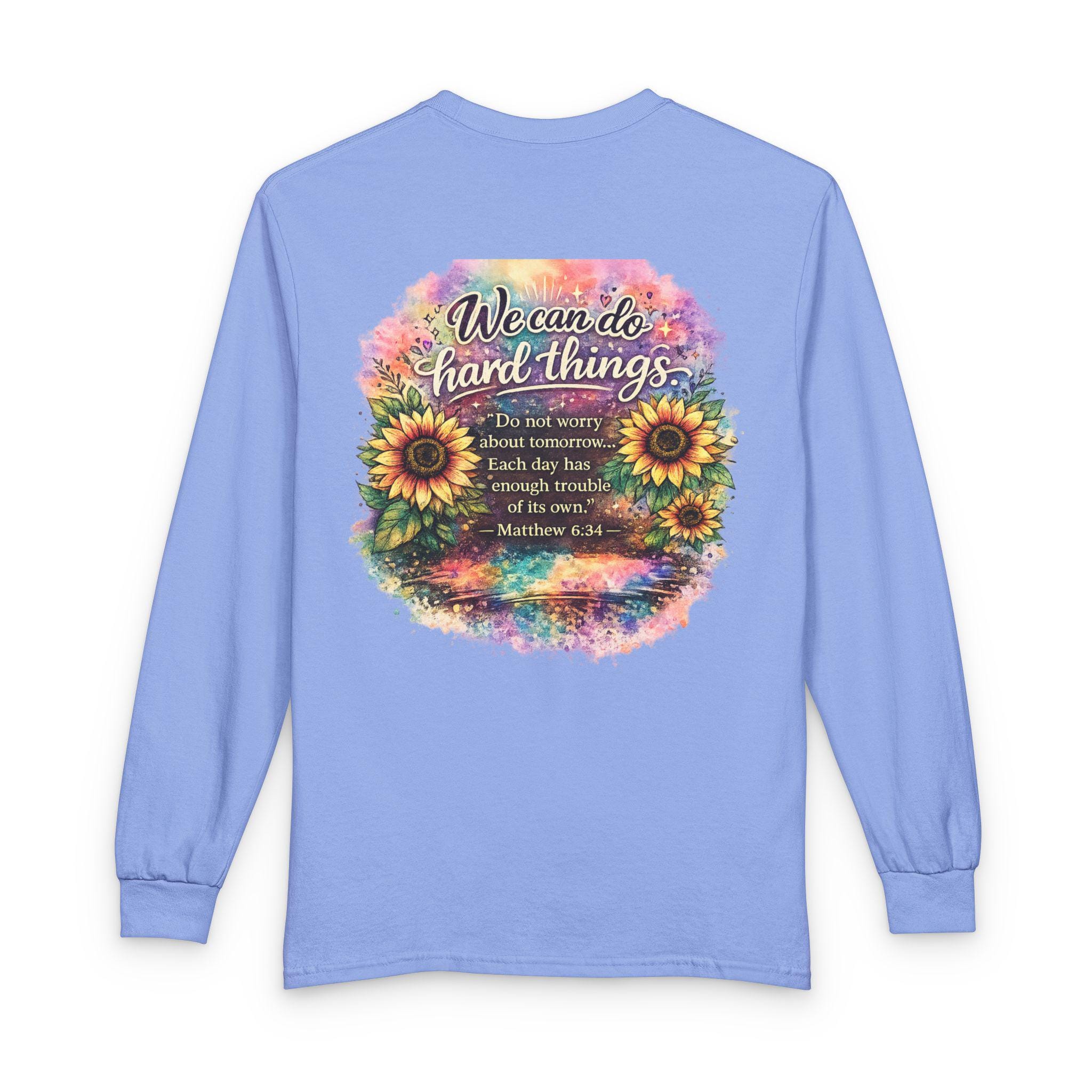 We Can Do Hard Things Sunflowers long sleeve shirt | Matthew 6:34 scripture tee